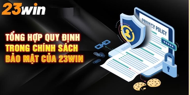 Quy định các điều khoản cụ thể trong chính sách bảo mật 23WIN