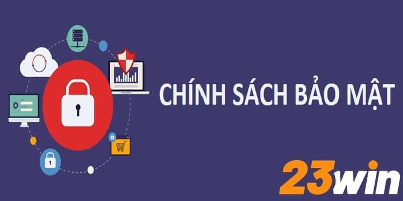 Những nội dung quan trọng trong chính sách bảo mật 23WIN