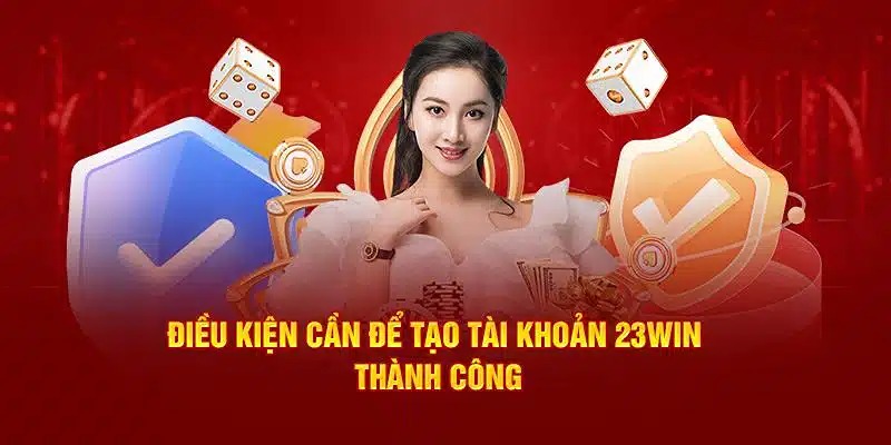 Điều kiện cần đáp ứng trước khi đăng ký 23WIN