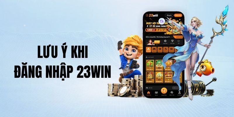 Lưu ý quan trọng khi người mới vào đăng nhập 23WIN